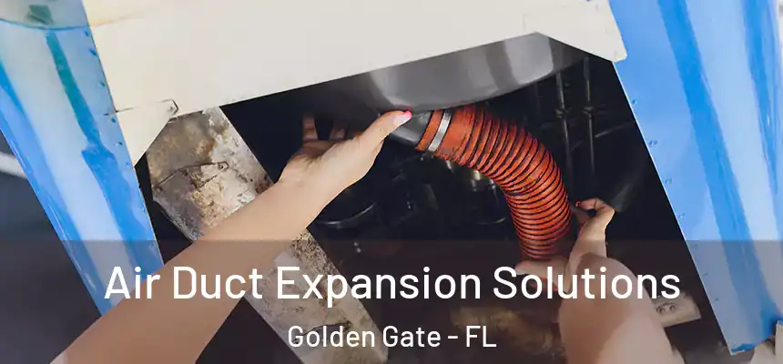 Air Duct Expansion Solutions Golden Gate - FL