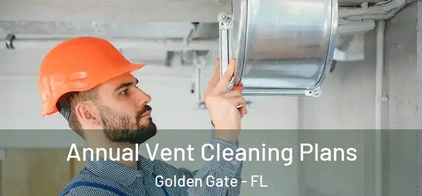 Annual Vent Cleaning Plans Golden Gate - FL