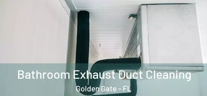 Bathroom Exhaust Duct Cleaning Golden Gate - FL