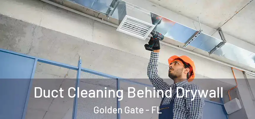 Duct Cleaning Behind Drywall Golden Gate - FL