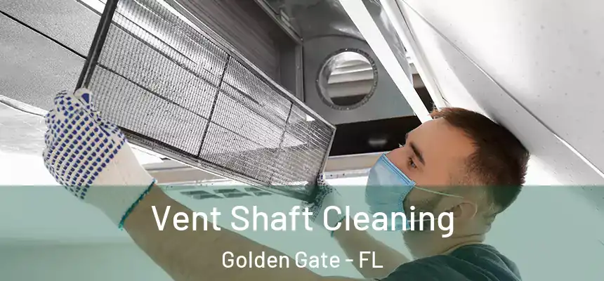 Vent Shaft Cleaning Golden Gate - FL