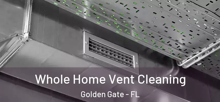 Whole Home Vent Cleaning Golden Gate - FL